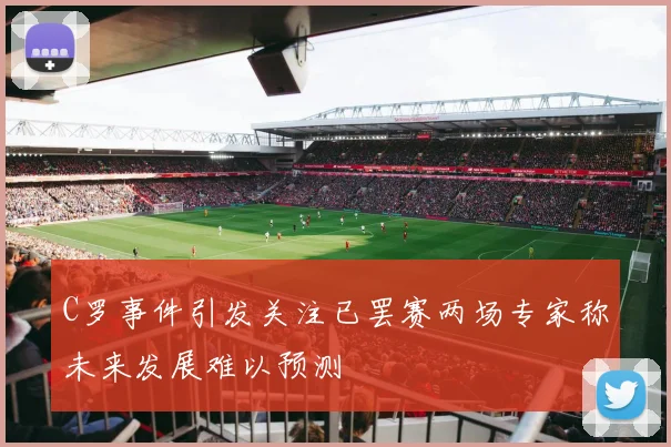 C罗事件引发关注已罢赛两场专家称未来发展难以预测