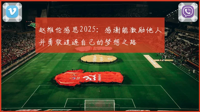 赵维伦感恩2025：感谢能激励他人并勇敢追逐自己的梦想之路