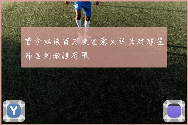 曾令旭谈百万奖金意义认为对球星而言刺激性有限