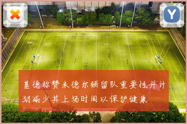 基德称赞米德尔顿留队重要性并计划减少其上场时间以保护健康
