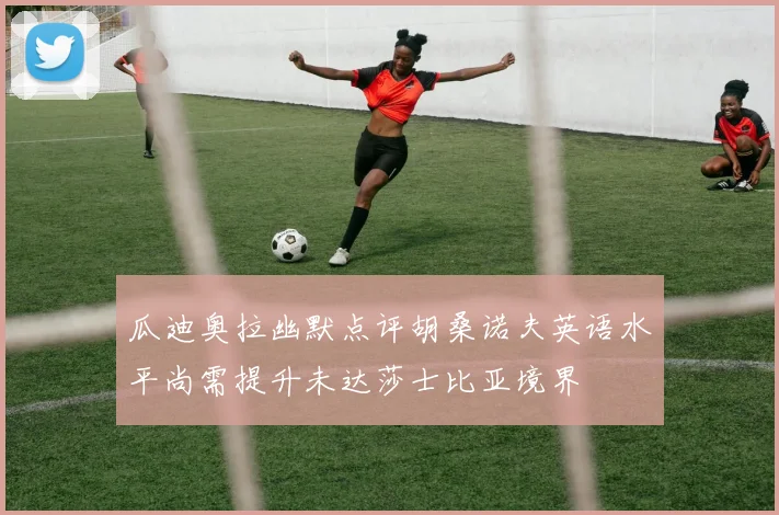 瓜迪奥拉幽默点评胡桑诺夫英语水平尚需提升未达莎士比亚境界