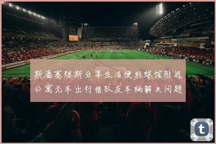 斯潘塞琼斯分享生活便利球馆附近公寓无车出行借队友车辆解决问题
